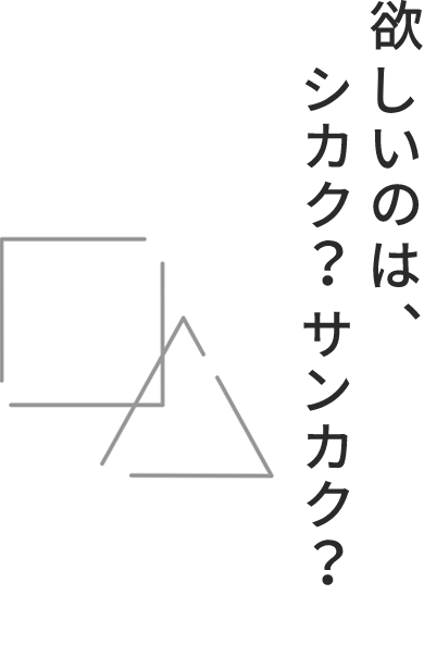 欲しいのは、シカク？サンカク？それとも...